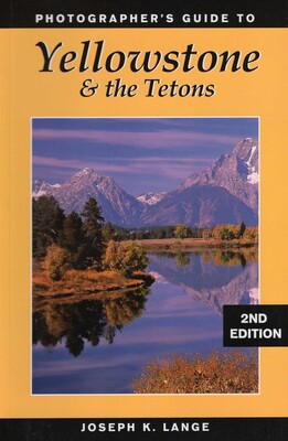 Photographer's Guide to Yellowstone & the Tetons Photographer's Guide to Yellowstone & the Tetons