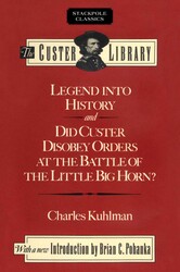Legend into History and Did Custer Disobey Orders at the Battle of The Little Big Horn