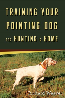 Training Your Pointing Dog for Hunting & Home Training Your Pointing Dog for Hunting & Home