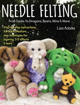 Needle Felting from Ducks to Dragons, Bears, Minis & More Needle Felting from Ducks to Dragons, Bears, Minis & More