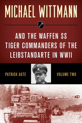 Michael Wittmann & the Waffen SS Tiger Commanders of the Leibstandarte in WWII Michael Wittmann & the Waffen SS Tiger Commanders of the Leibstandarte in WWII