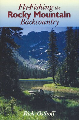 Fly-Fishing the Rocky Mountain Backcountry Fly-Fishing the Rocky Mountain Backcountry