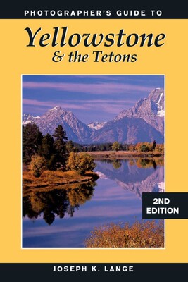 Photographer's Guide to Yellowstone & the Tetons Photographer's Guide to Yellowstone & the Tetons