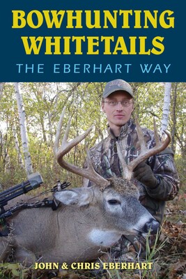 Bowhunting Whitetails the Eberhart Way Bowhunting Whitetails the Eberhart Way