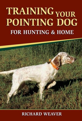 Training Your Pointing Dog for Hunting & Home Training Your Pointing Dog for Hunting & Home