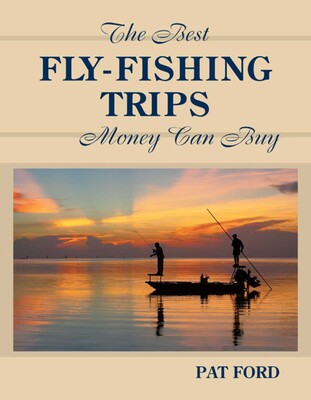 Best Fly-Fishing Trips Money Can Buy Best Fly-Fishing Trips Money Can Buy