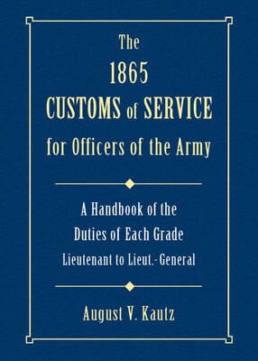 1865 Customs of Service for Officers in the Army 1865 Customs of Service for Officers in the Army