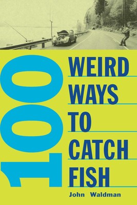 100 Weird Ways to Catch Fish 100 Weird Ways to Catch Fish