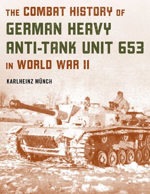 Combat History of German Heavy Anti-Tank Unit 653 in World War II Combat History of German Heavy Anti-Tank Unit 653 in World War II