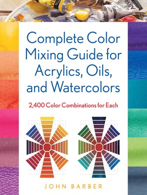 Complete Color Mixing Guide for Acrylics, Oils, and Watercolors Complete Color Mixing Guide for Acrylics, Oils, and Watercolors