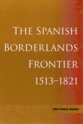 Spanish Borderlands Frontier, 1513-1821 Spanish Borderlands Frontier, 1513-1821