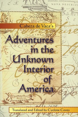 Cabeza de Vaca's Adventures in the Unknown Interior of America Cabeza de Vaca's Adventures in the Unknown Interior of America