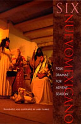 Six Neuvomexicano Folk Dramas for Advent Season Six Neuvomexicano Folk Dramas for Advent Season
