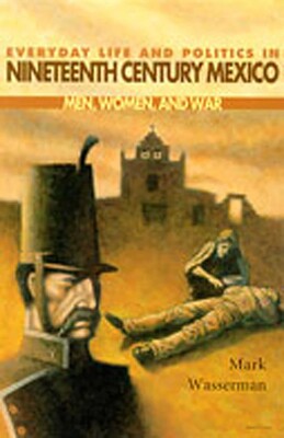 Everyday Life and Politics in Nineteenth Century Mexico Everyday Life and Politics in Nineteenth Century Mexico