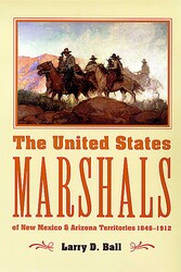 The United States Marshals of New Mexico and Arizona Territories, 1846-1912 The United States Marshals of New Mexico and Arizona Territories, 1846-1912