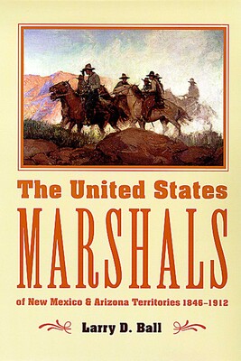 United States Marshals of New Mexico and Arizona Territories, 1846-1912 United States Marshals of New Mexico and Arizona Territories, 1846-1912
