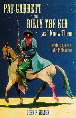 Pat Garrett and Billy the Kid as I Knew Them Pat Garrett and Billy the Kid as I Knew Them