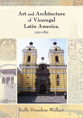 Art and Architecture of Viceregal Latin America, 1521-1821 Art and Architecture of Viceregal Latin America, 1521-1821