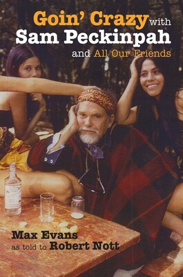 Goin' Crazy with Sam Peckinpah and All Our Friends Goin' Crazy with Sam Peckinpah and All Our Friends
