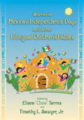 Stories of Mexico's Independence Days and Other Bilingual Children's Fables Stories of Mexico's Independence Days and Other Bilingual Children's Fables