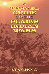 A Travel Guide to the Plains Indian Wars A Travel Guide to the Plains Indian Wars