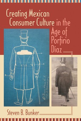 Creating Mexican Consumer Culture in the Age of Porfirio Díaz Creating Mexican Consumer Culture in the Age of Porfirio Díaz