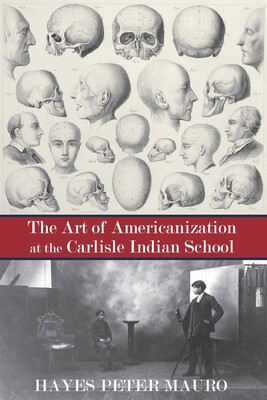 The Art of Americanization at the Carlisle Indian School | Book by ...