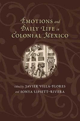 Emotions and Daily Life in Colonial Mexico Emotions and Daily Life in Colonial Mexico