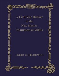 A Civil War History of the New Mexico Volunteers and Militia A Civil War History of the New Mexico Volunteers and Militia