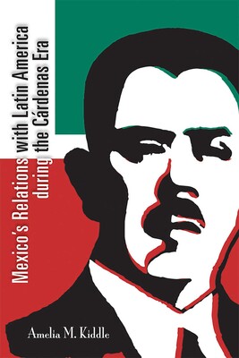 Mexico's Relations with Latin America during the Cárdenas Era Mexico's Relations with Latin America during the Cárdenas Era