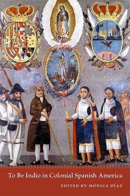 To Be Indio in Colonial Spanish America To Be Indio in Colonial Spanish America