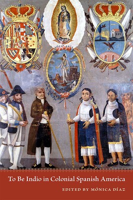 To Be Indio in Colonial Spanish America To Be Indio in Colonial Spanish America