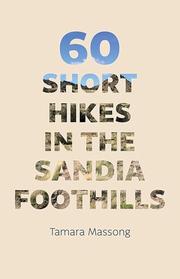 60 Short Hikes in the Sandia Foothills 60 Short Hikes in the Sandia Foothills