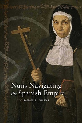 Nuns Navigating the Spanish Empire Nuns Navigating the Spanish Empire