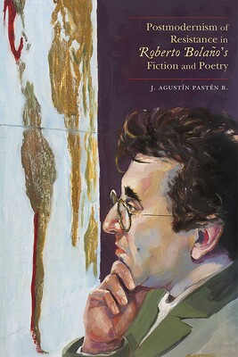 Postmodernism of Resistance in Roberto Bolaño's Fiction and Poetry Postmodernism of Resistance in Roberto Bolaño's Fiction and Poetry
