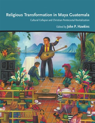 Religious Transformation in Maya Guatemala Religious Transformation in Maya Guatemala