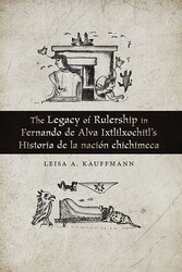 The Legacy of Rulership in Fernando de Alva Ixtlilxochitl's Historia de la nación chichimeca
