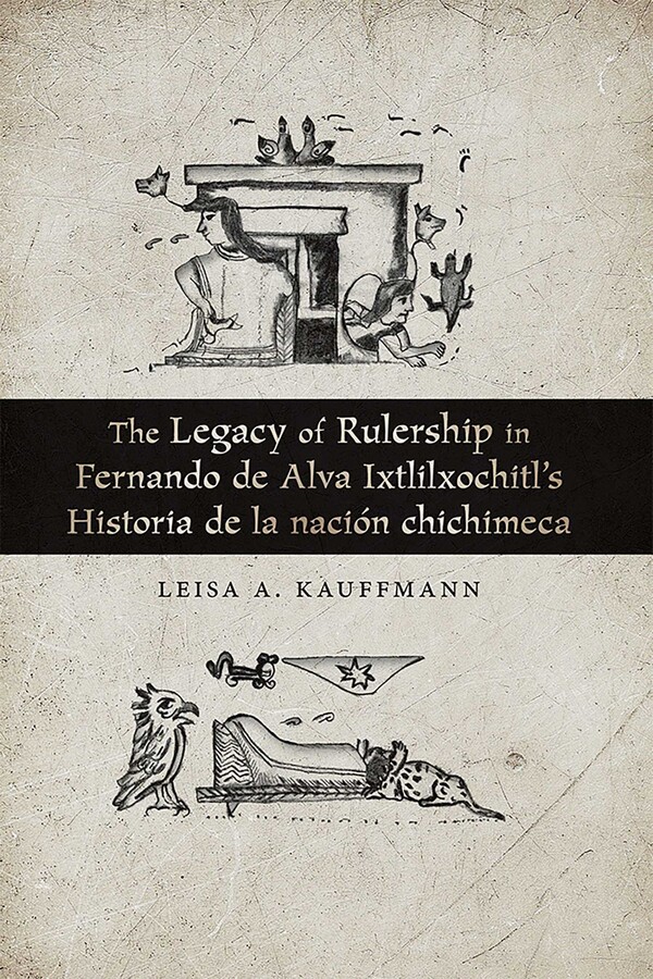 Legacy of Rulership in Fernando de Alva Ixtlilxochitl's Historia de la nación chichimeca