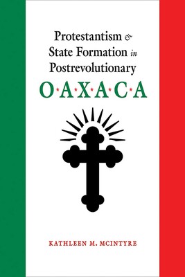 Protestantism and State Formation in Postrevolutionary Oaxaca Protestantism and State Formation in Postrevolutionary Oaxaca