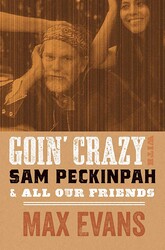 Goin' Crazy with Sam Peckinpah and All Our Friends Goin' Crazy with Sam Peckinpah and All Our Friends