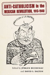 Anti-Catholicism in the Mexican Revolution, 1913-1940 Anti-Catholicism in the Mexican Revolution, 1913-1940