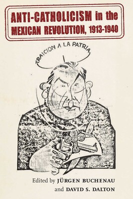 Anti-Catholicism in the Mexican Revolution, 1913-1940 Anti-Catholicism in the Mexican Revolution, 1913-1940