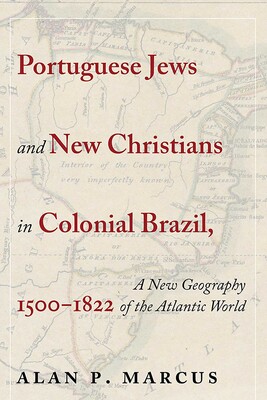 Portuguese Jews and New Christians in Colonial Brazil, 1500-1822 Portuguese Jews and New Christians in Colonial Brazil, 1500-1822
