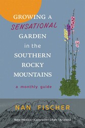 Growing a Sensational Garden in the Southern Rocky Mountains Growing a Sensational Garden in the Southern Rocky Mountains