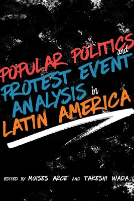Popular Politics and Protest Event Analysis in Latin America Popular Politics and Protest Event Analysis in Latin America