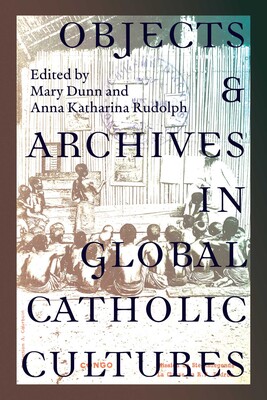 Objects and Archives in Global Catholic Cultures Objects and Archives in Global Catholic Cultures