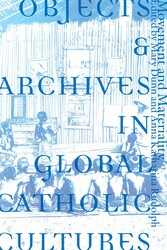 Objects and Archives in Global Catholic Cultures