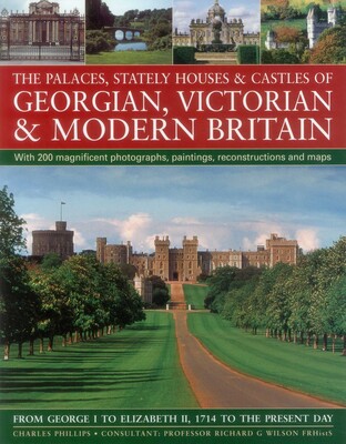 Palaces, Stately Houses & Castles of Georgian, Victorian and Modern Britain: Palaces, Stately Houses & Castles of Georgian, Victorian and Modern Britain: