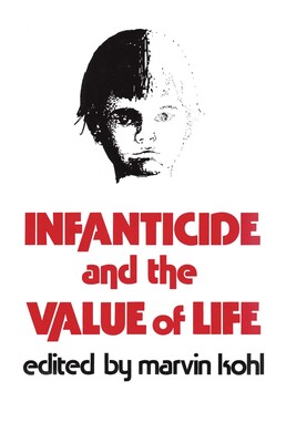 Infanticide and the Value of Life Infanticide and the Value of Life