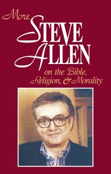 More Steve Allen on the Bible, Religion and Morality More Steve Allen on the Bible, Religion and Morality